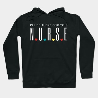 Nurse I'll Be There For You Hoodie